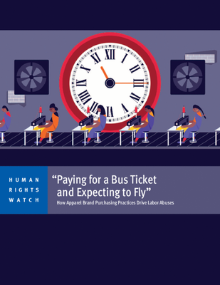 “Paying for a Bus Ticket and Expecting to Fly” How Apparel Brand Purchasing Practices Drive Labor Abuses